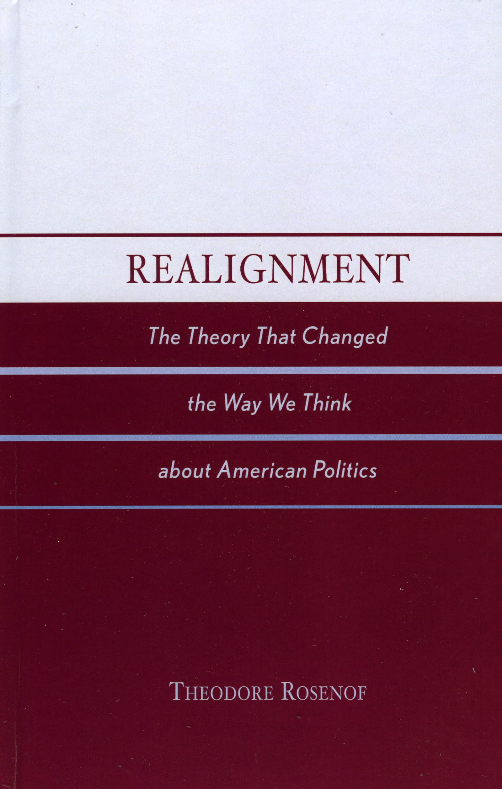 Realignment: The Theory that Changed the Way We Think about American Politics Social Sciences
