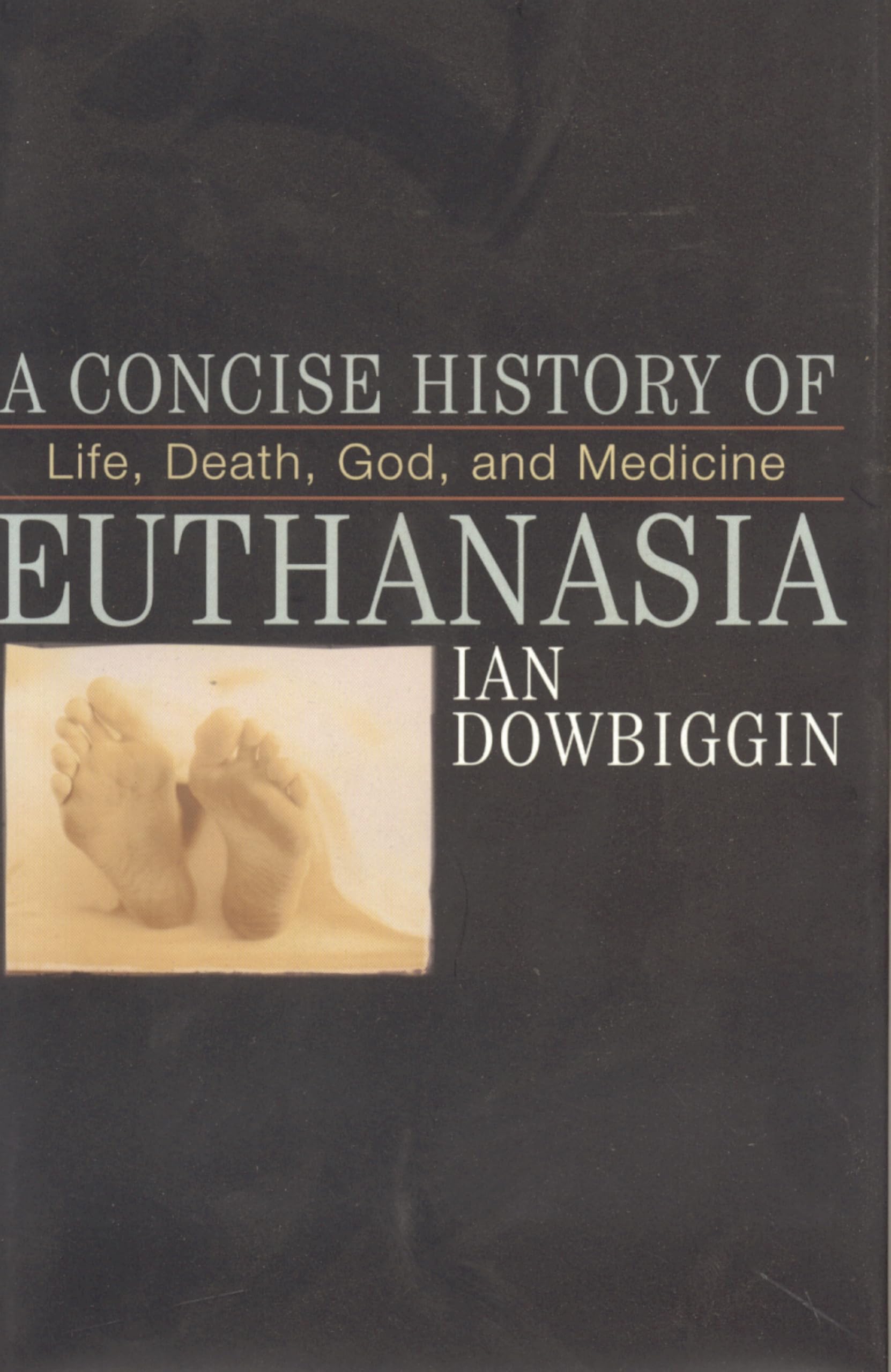 A Concise History Of Euthanasia: Life, Death, God And Medicine (CRITICAL ISSUES IN HISTORY) Medicine