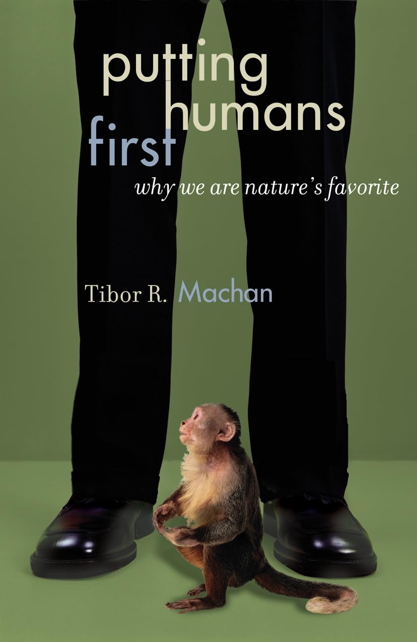 Putting Humans First: Why We Are Nature's Favorite (STUDIES IN SOCIAL, POLITICAL, AND LEGAL PHILOSOPHY) Philosophy