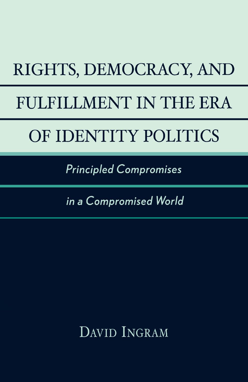 Rights, Democracy, and Fulfillment in the Era of Identity Politics: Principled Compromises in a Compromised World (New Critical Theory) Philosophy