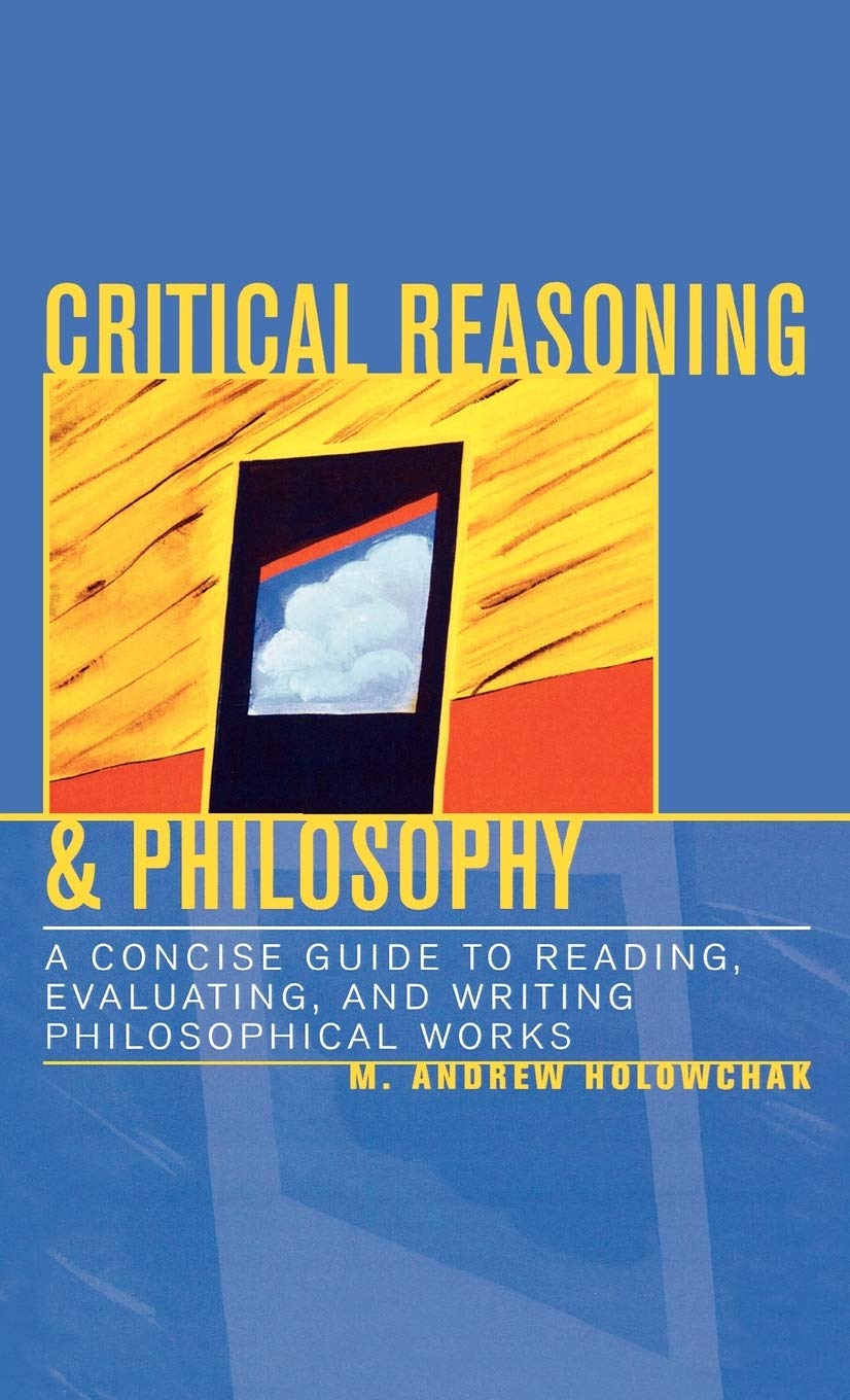Critical Reasoning & Philosophy: A Concise Guide to Reading, Evaluating, and Writing Philosophical Works Philosophy