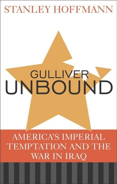 Gulliver Unbound: America's Imperial Temptation and the War in Iraq Social Sciences