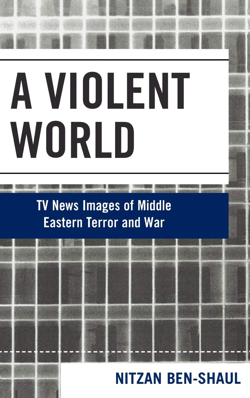 Violent World: TV News Images of Middle Eastern Terror and War (Critical Media Studies: Institutions, Politics, and Culture) Media & Communication