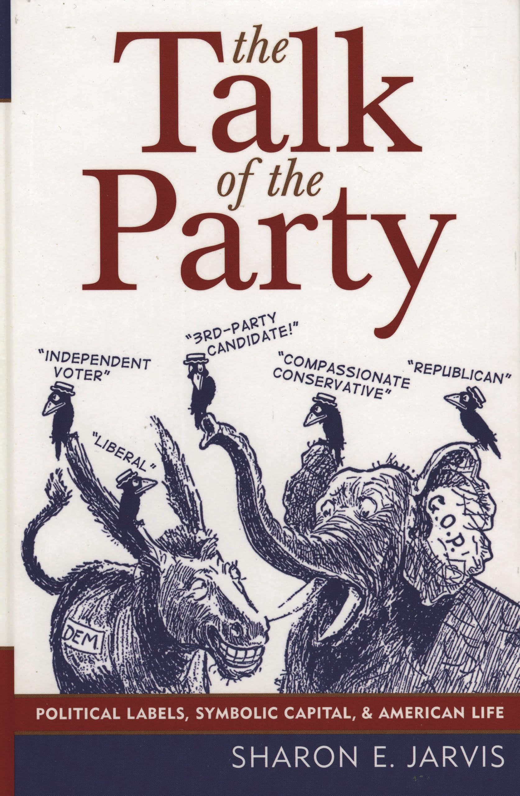 The Talk of the Party: Political Labels, Symbolic Capital, and American Life (COMMUNICATION, MEDIA, AND POLITICS) Social Sciences