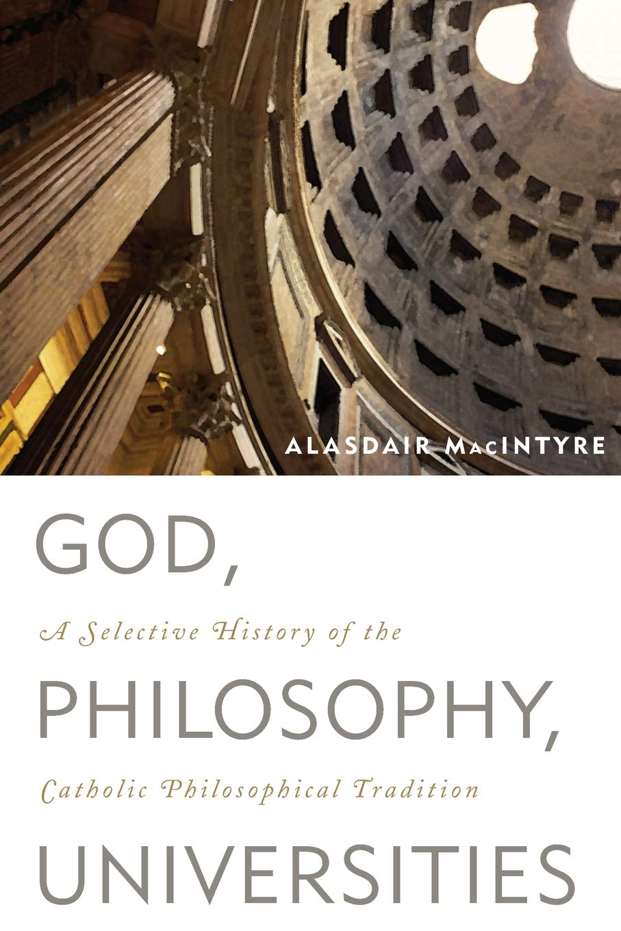 God, Philosophy, Universities: A Selective History of the Catholic Philosophical Tradition Philosophy