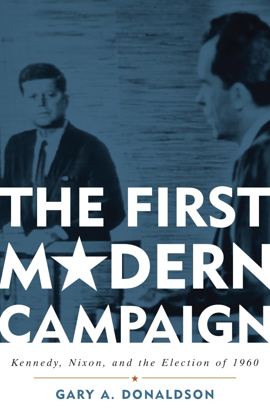 The First Modern Campaign: Kennedy, Nixon, and the Election of 1960 Social Sciences