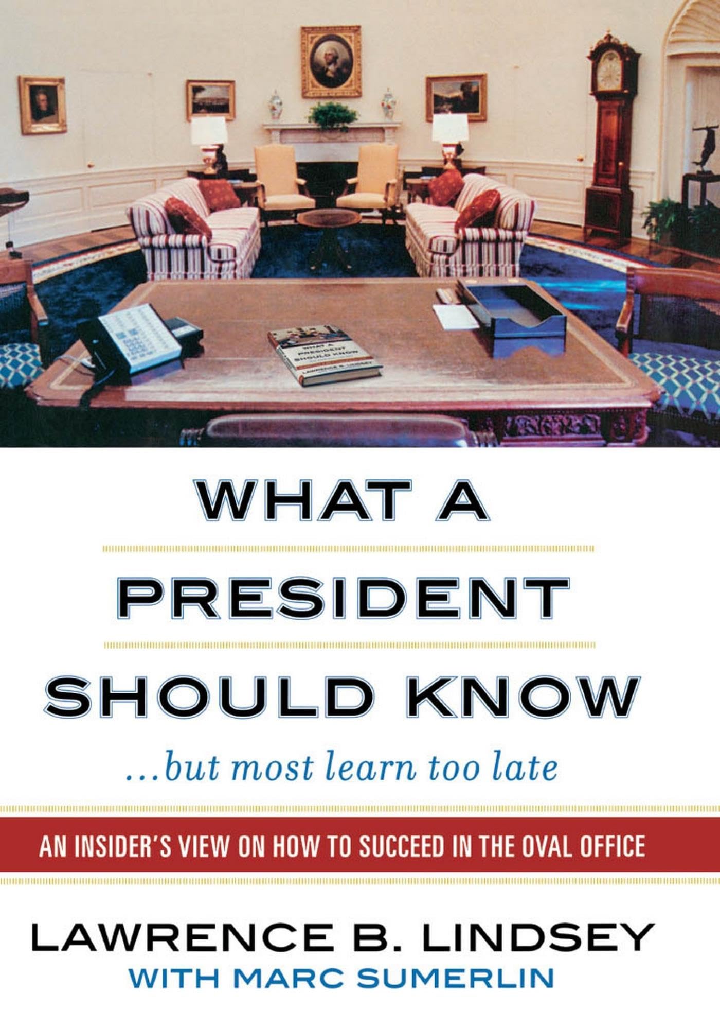 What a President Should Know but Most Learn Too Late: An Insider's View on How to Succeed in the Oval Office Social Sciences