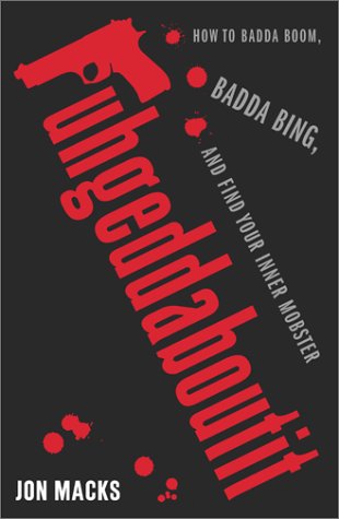 Fuhgeddaboutit: How to Badda Boom, Badda Bing and Find Your Inner Mobster Humour & Satire