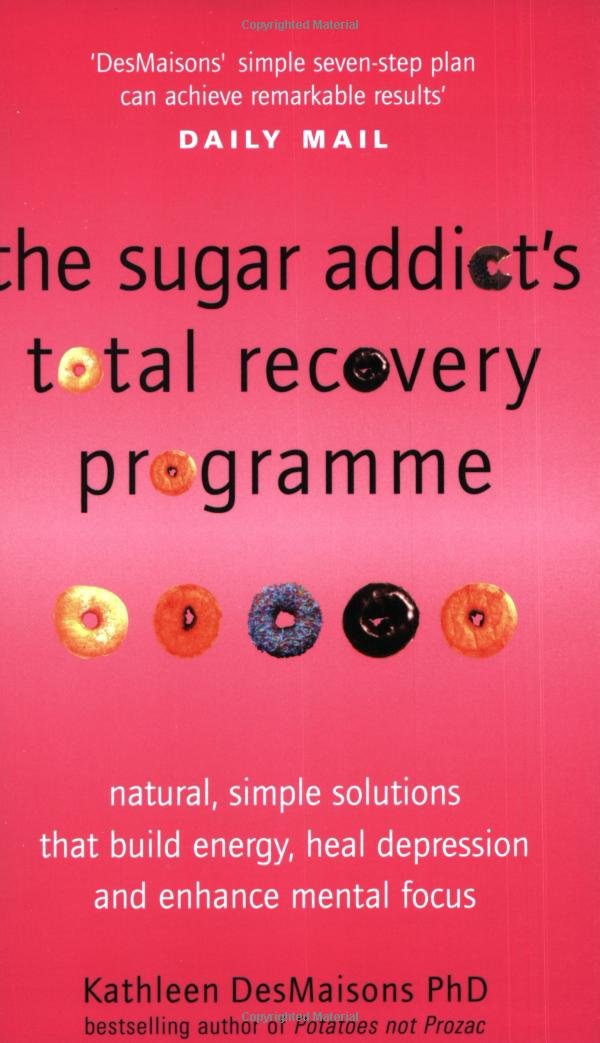 The Sugar Addict's Total Recovery Programme: All Natural, Simple Solutions That Build Energy, Heal Depression and Enhance Mental Focus Leisure, Home & Garden