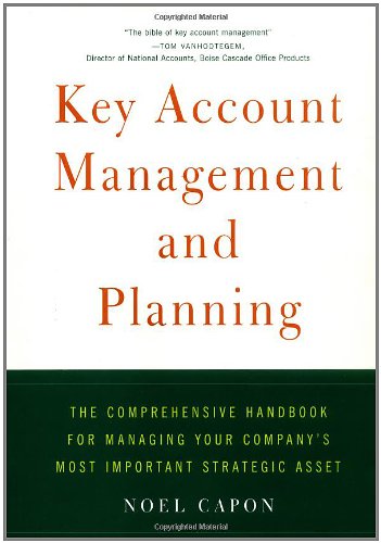 Key Account Management and Planning: The Comprehensive Handbook for Managing Your Company's Most Important Strategic Asset Business, Finance & Career