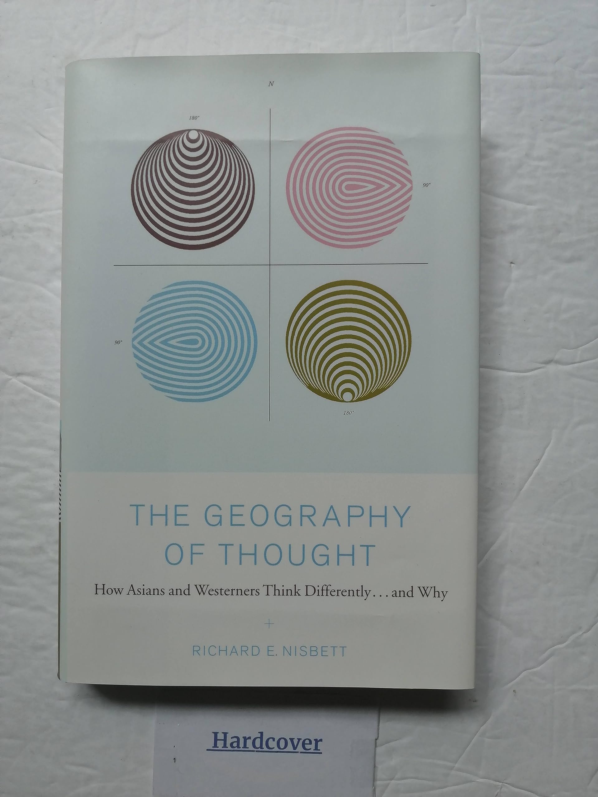 The Geography of Thought: How Asians and Westerners Think Differently...and Why Psychology