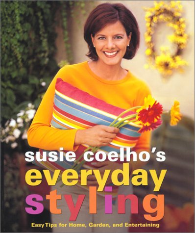 Susie Coelhos Everyday Styling: Easy Tips for Home, Garden, and Entertaining: Easy Tips for Home and Garden Hobbies & Crafts