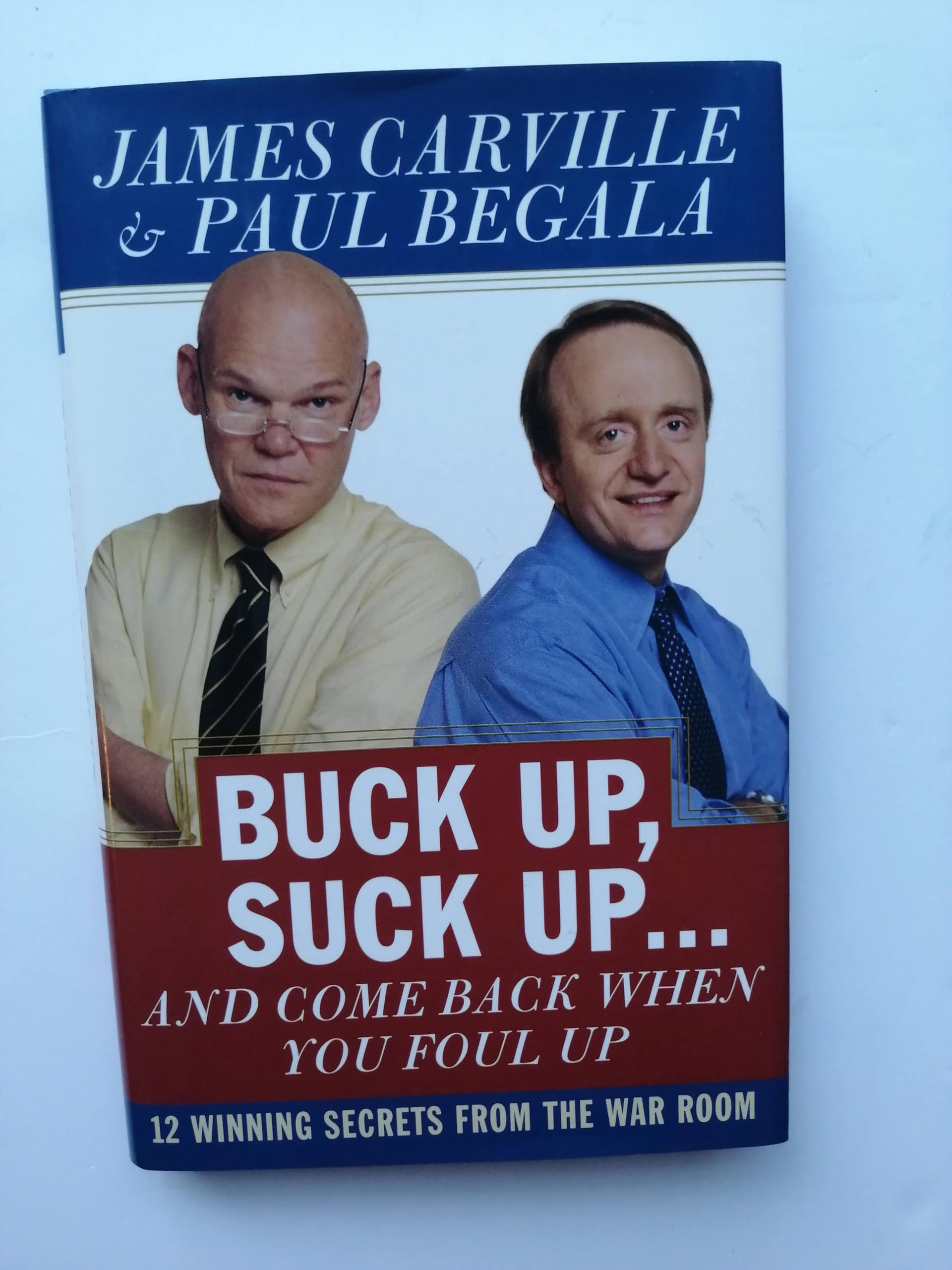 Buck Up, Suck Up . . . and Come Back When You Foul Up: 12 Winning Secrets from the War Room Business, Finance & Career