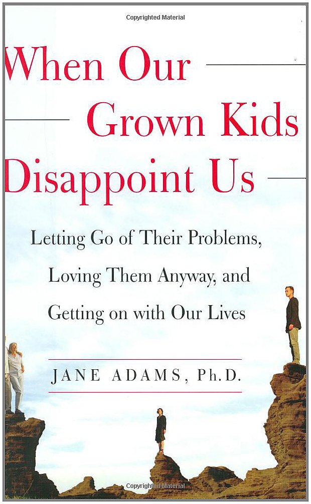 When Our Grown Kids Disappoint Us: Letting Go of Their Problems, Loving Them Anyway, and Getting on with Our Lives Parents & Children