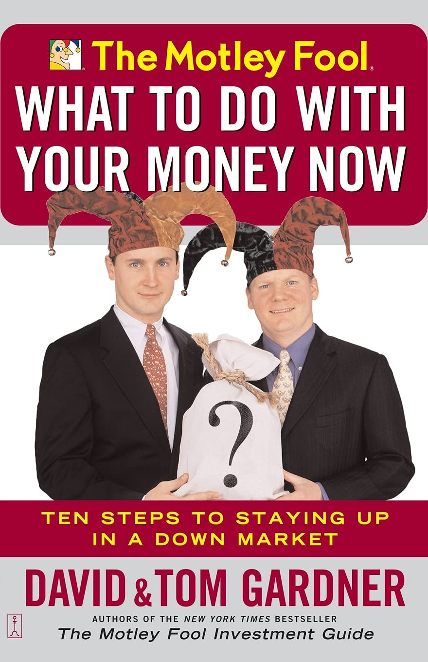 The Motley Fool What to Do with Your Money Now: Ten Steps to Staying Up in a Down Market Business, Finance & Career