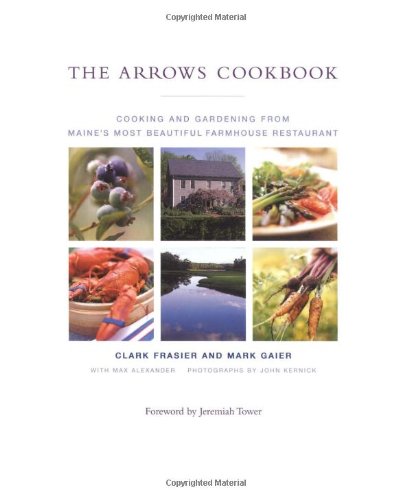 The Arrows Cookbook: Cooking and Gardening from Maine's Most Beautiful Farmhouse Restaurant Cooking & Enjoying
