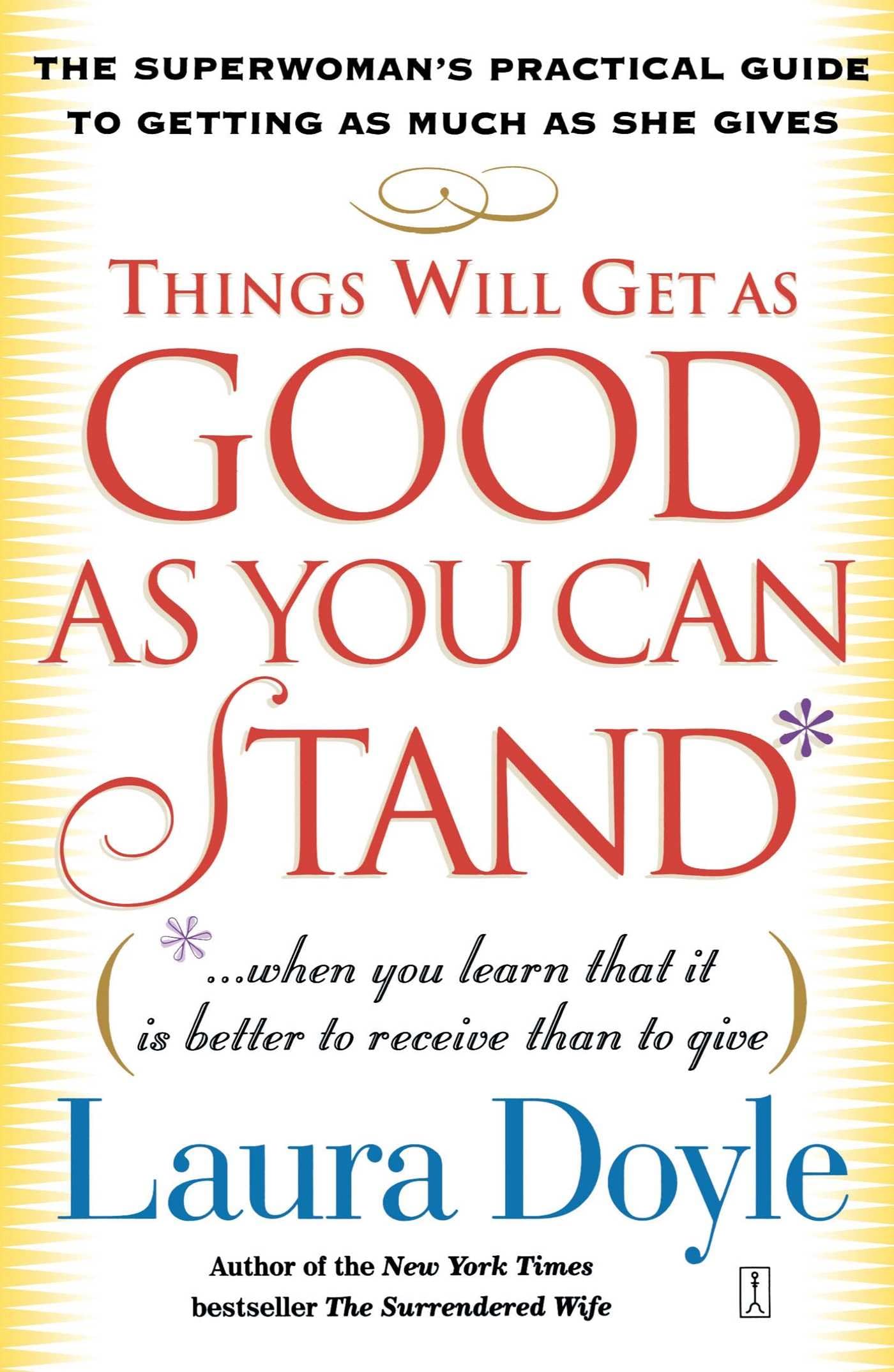 Things Will Get as Good as You Can Stand: (. . . When you learn that it is better to receive than to give) The Superwoman's Practical Guide to Getting as Much as She Gives Business, Finance & Career