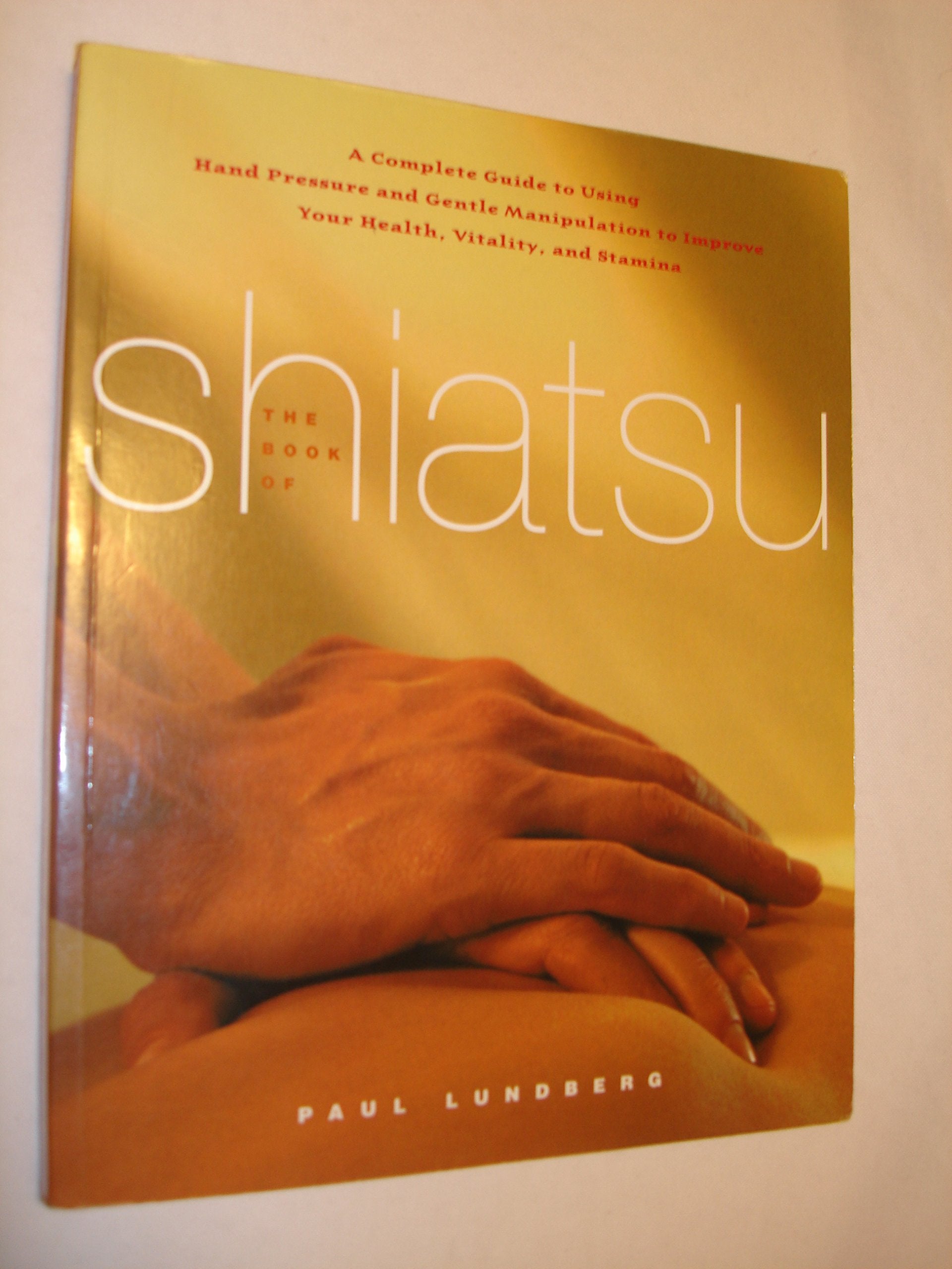 The Book of Shiatsu: A Complete Guide to Using Hand Pressure and Gentle Manipulation to Improve Your Health, Vitality, and Stamina Learning & Reference
