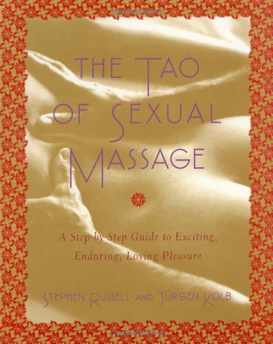 The Tao of Sexual Massage: A Step-by-Step Guide to Exciting, Enduring, Loving Pleasure Partnership & Love