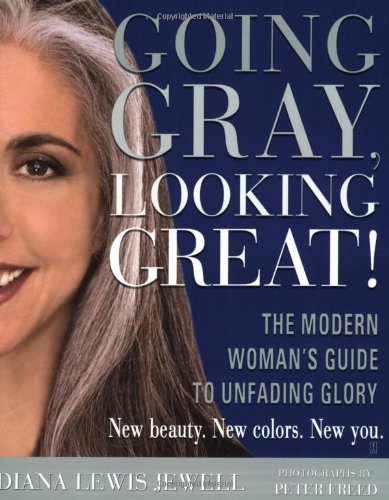 Going Gray, Looking Great!: The Modern Woman's Guide to Unfading Glory Health, Nutrition & Fitness