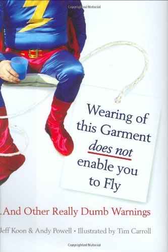 Wearing of this Garment Does Not Enable You to Fly: ...And Other Really Dumb Warnings: And Other Really Dumb Warning Labels Books