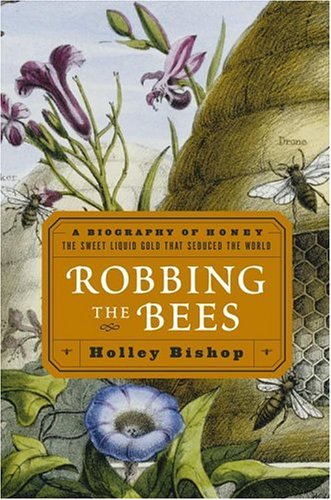 Robbing The Bees: A Biography Of Honey--The Sweet Liquid Gold That Seduced The World book