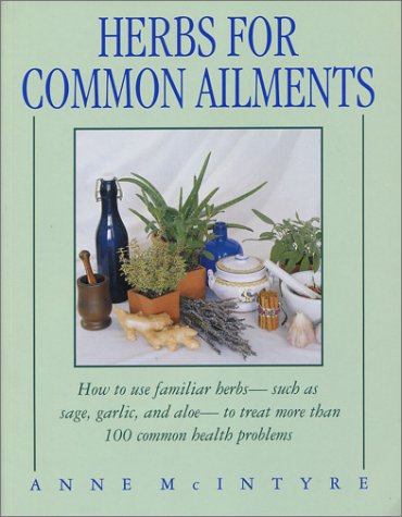 Herbs for Common Ailments: How to Use Familiar Herbs--Such as Sage, Garlic, and Aloe--To Treat More Than 100 Common Health Problems Medicine