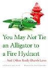 You May Not Tie an Alligator to a Fire Hydrant: And Other Really Dumb Laws Law