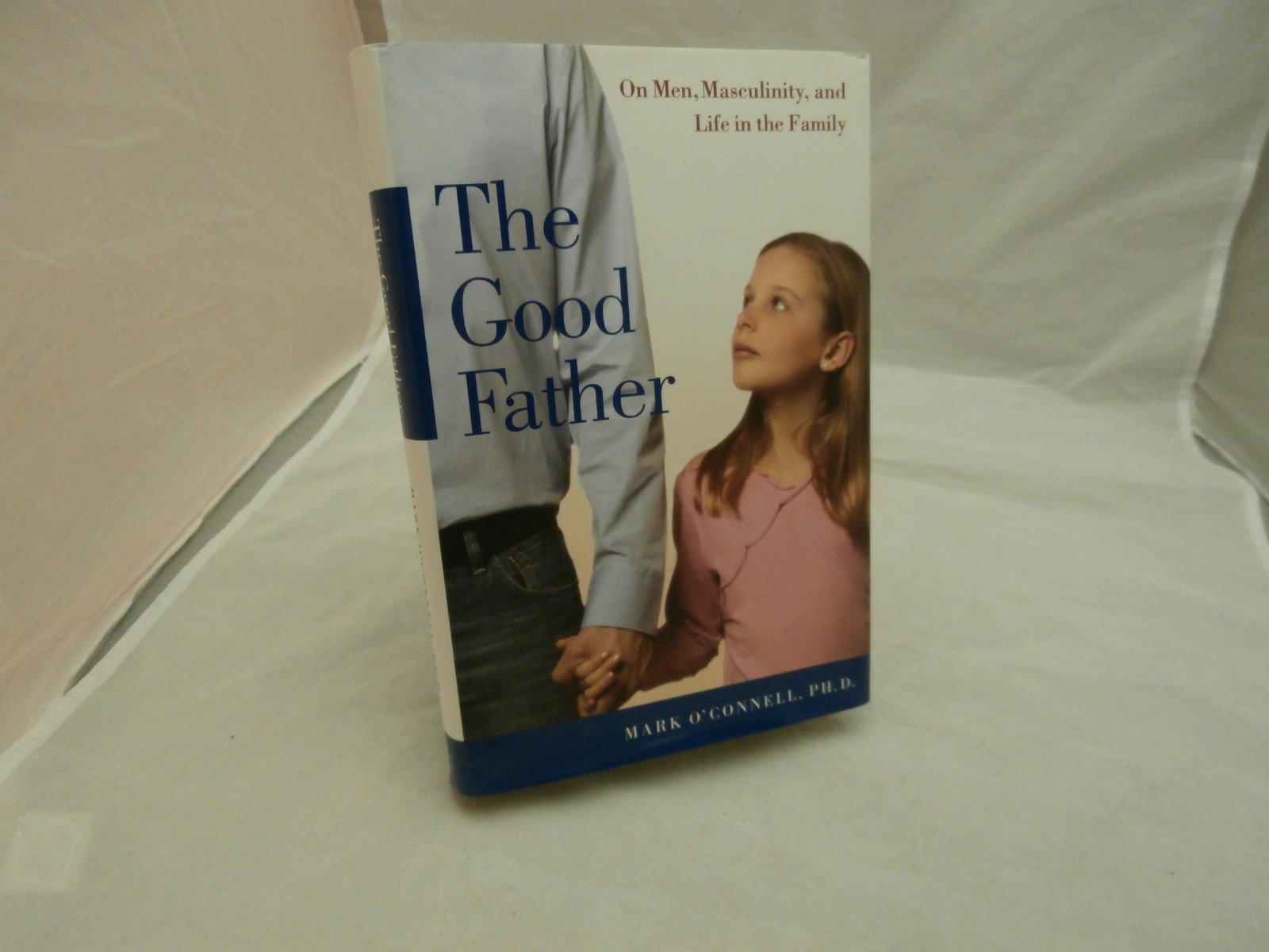 The Good Father: On Men, Masculinity, and Life in the Family Parents & Children