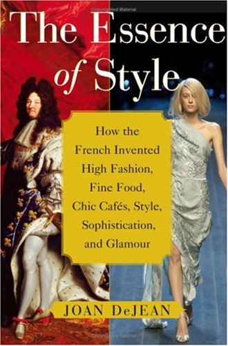 The Essence of Style: How the French Invented High Fashion, Fine Food, Chic Cafes, Style, Sophistication, and Glamour book
