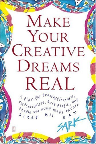 Make Your Creative Dreams Real: A Plan for Procrastinators, Perfectionists, Busy People, and People Who Would Really Rather Sleep All Day Business, Finance & Career