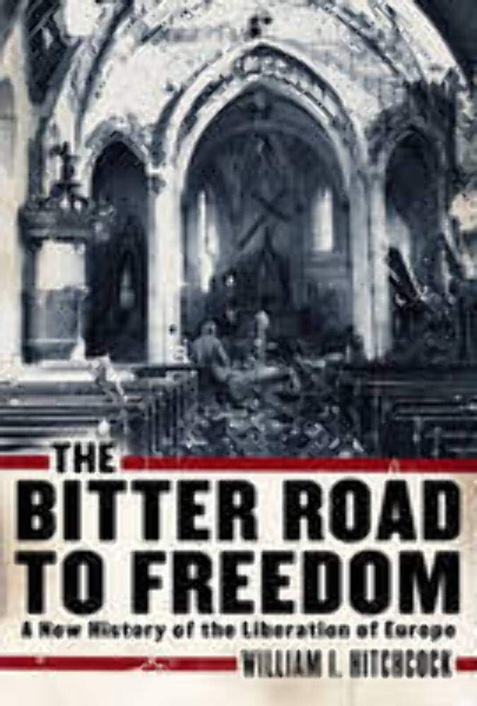 The Bitter Road to Freedom: A New History of the Liberation of Europe Politics & History