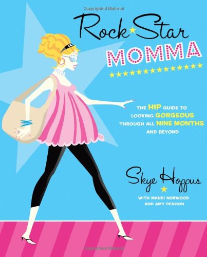 Rock Star Momma: The Hip Guide to Looking Gorgeous Through All Nine Months and Beyond Learning & Reference