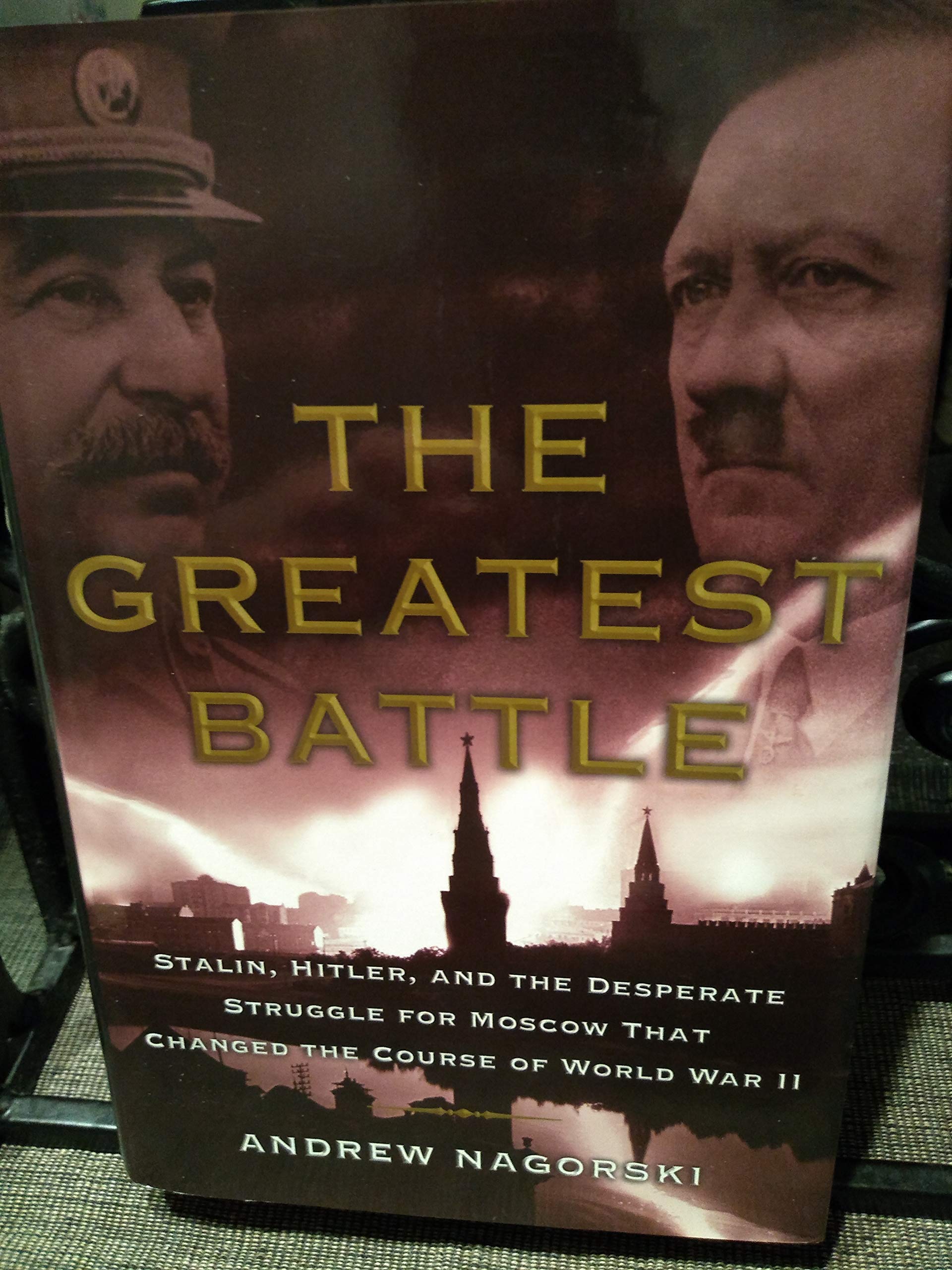 The Greatest Battle: Stalin, Hitler, and the Desperate Struggle for Moscow That Changed the Course of World War II Politics & History