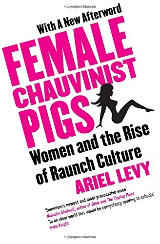Female Chauvinist Pigs: Women and the Rise of Raunch Culture: Woman and the Rise of Raunch Culture by Ariel Levy (19-Jun-2006) Paperback Books