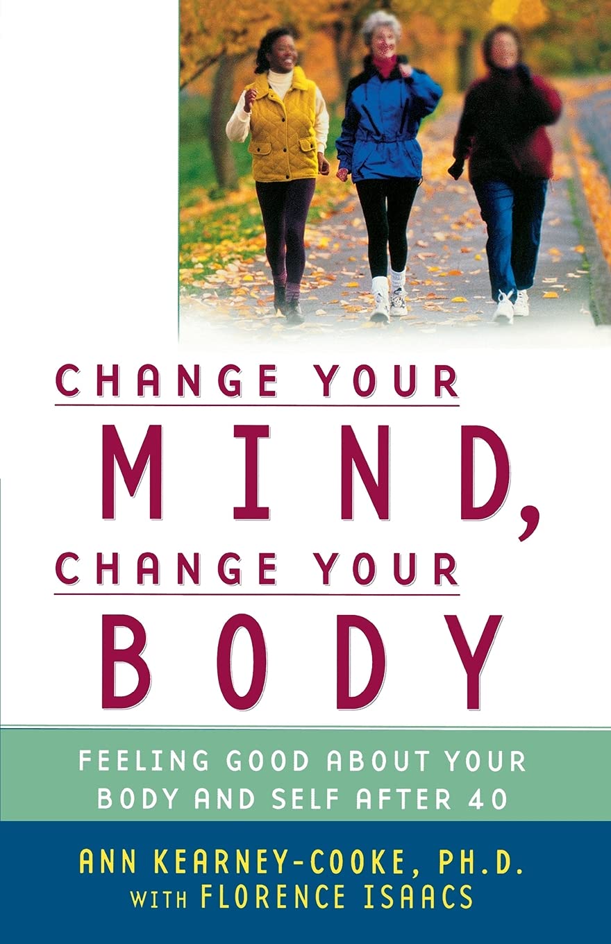 Change Your Mind, Change Your Body: Feeling Good About Your Body and Self After 40 Health, Nutrition & Fitness