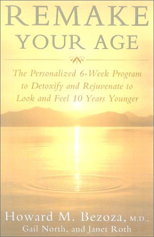 Remake Your Age: The Personalized Six-Week Program to Detoxify and Rejuvenate: The Personalised Six-Week Program to Detoxify and Rejuvenate to Look and Feel Ten Years Younger Health, Nutrition & Fitness