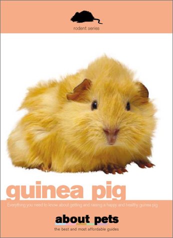 The Guinea Pig: Buying, Nutrition, Housing, Care, Reproduction, Health and Lots More Pets