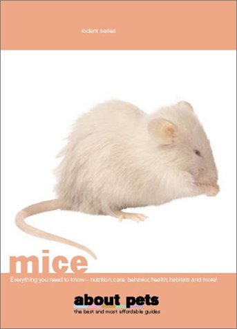 The Mouse: Nutrition, Care, Buying, Housing, Reproduction, Health and Lots More (About Pets) Pets
