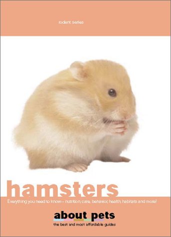 The Hamster: Nutrition, Care, Buying, Housing, Reproduction, Health and Lots More (About Pets) Pets