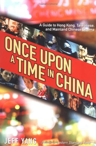 Once Upon a Time in China: A Guide to Hong Kong, Chinese, and Taiwanese Cinema Film, Art & Culture