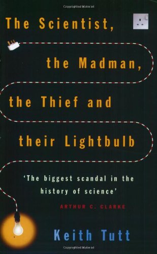 The Scientist, The Madman, The Thief And Their Lightbulb: The Search For Free Energy book