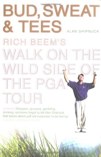 Bud, Sweat and Tees: Rich Beem's Walk on the Wild Side of the PGA Tour book