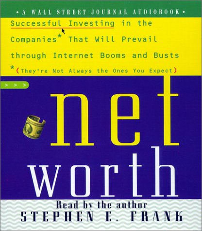 Networth: Successful Investing in the Companies That Will Prevail Through Internet Booms and Busts (They're Not Always the Ones You Expect): A Guide to Investing in the Internet Economy Business, Finance & Career