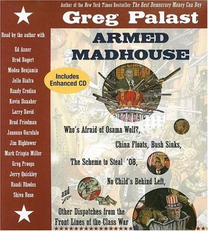 Armed Madhouse: Who's Afraid of Osama Wolf? China Floats, Bush Stinks, The Scheme to Steal '08, No Child's Behind Left And Other Dispatches From The Front Lines of the Class War cd