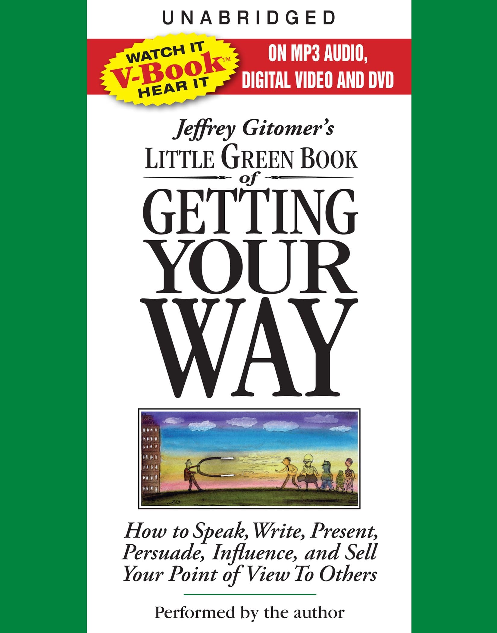 The Little Green Book of Getting Your Way: How to Speak, Write, Present, Persuade, Influence, and Sell Your Point of View to Others Business, Finance & Career