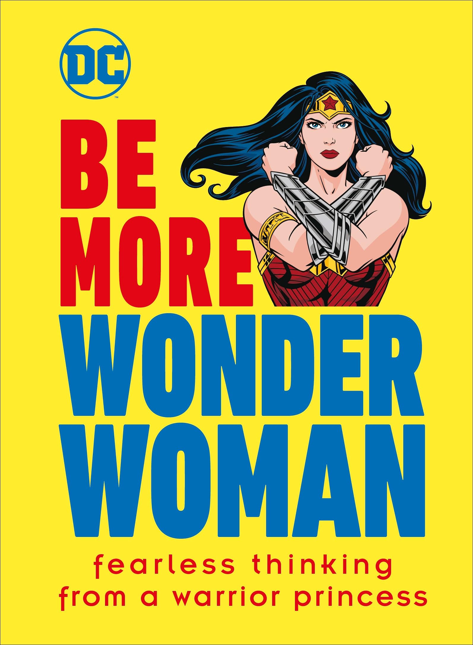 Be More Wonder Woman: Fearless thinking from a warrior princess Books