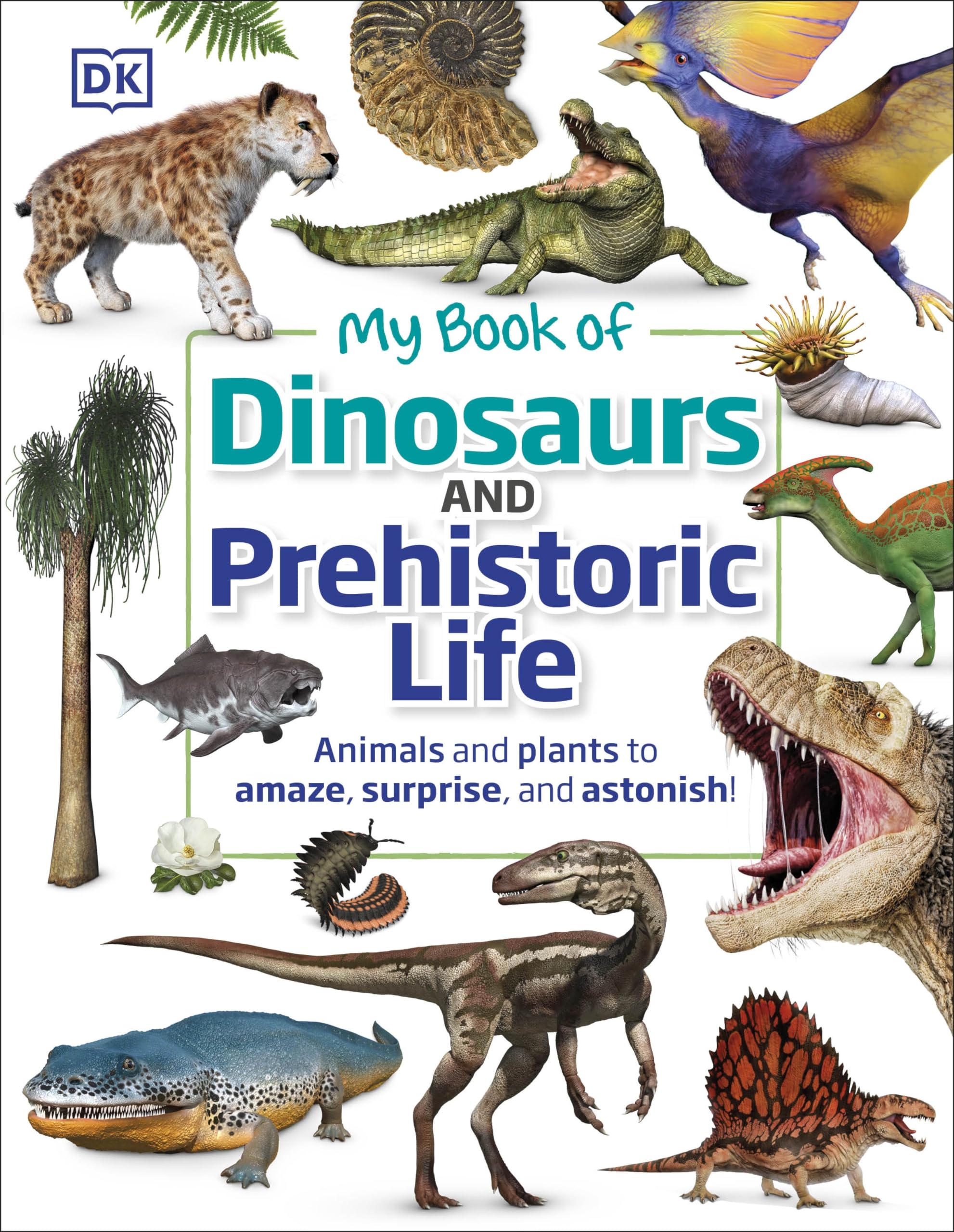 My Book of Dinosaurs and Prehistoric Life: Animals and plants to amaze, surprise, and astonish! Natural Sciences