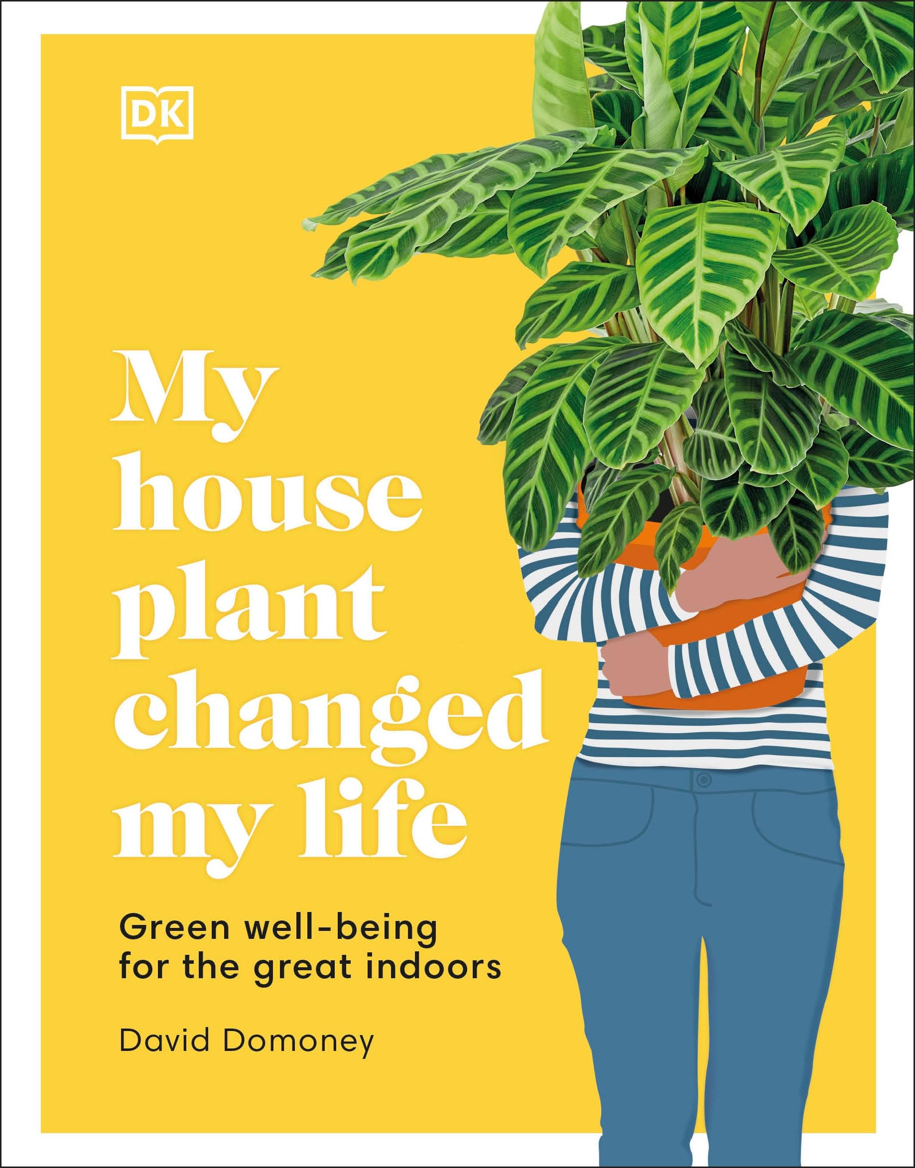 My Houseplant Changed My Life: Green well-being for the great indoors Garden & Plants