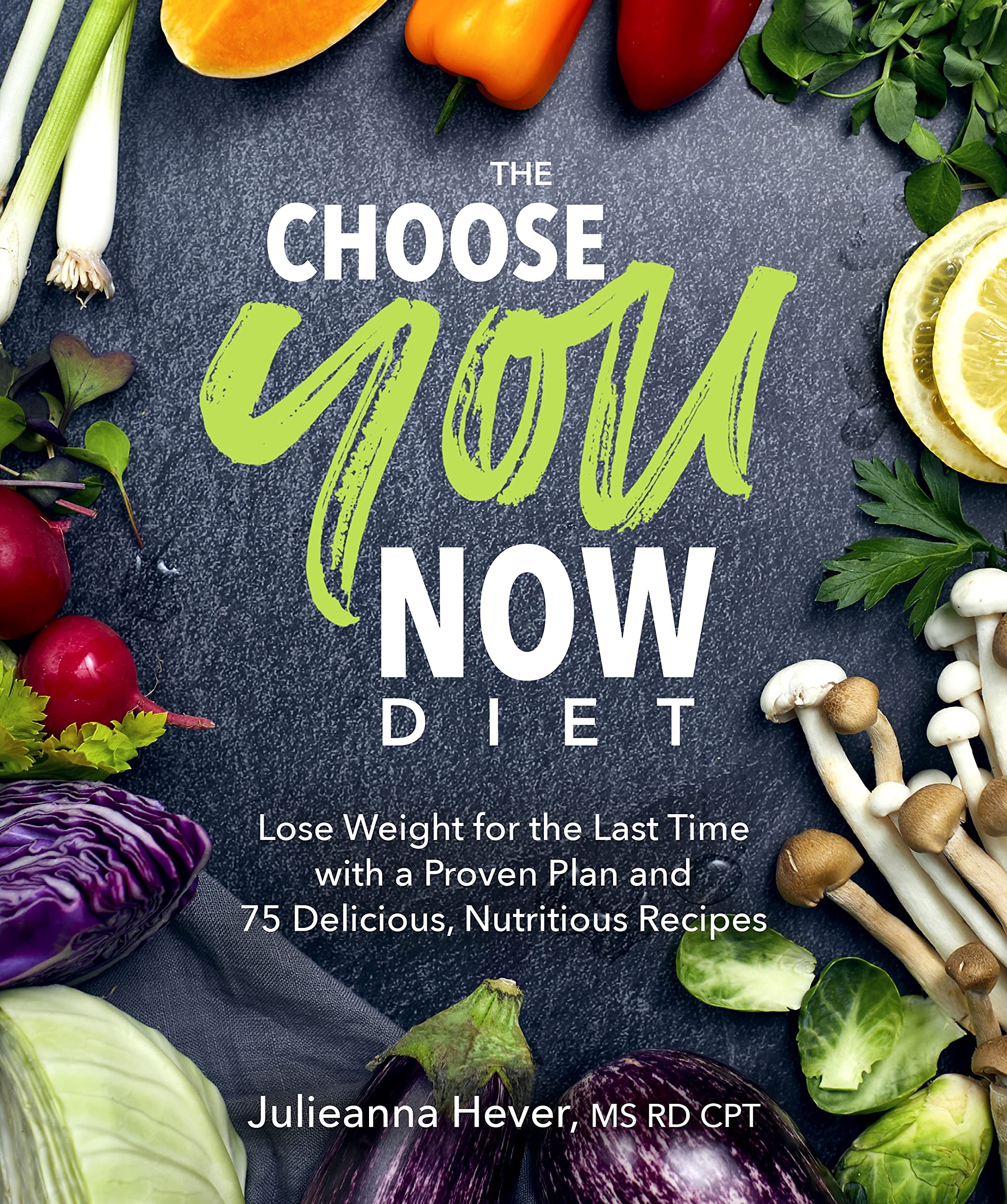 The Choose You Now Diet: Lose Weight for the Last Time with a Proven Plan and 75 Delicious, Nutritious Recipes Leisure, Home & Garden